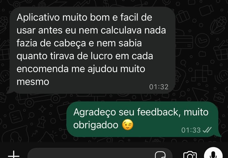 Print de conversa no WhatsApp: Aplicativo muito bom e facil de usar, antes eu nem calculava nada, fazia de cabeca e nem sabia quanto tirava de lucro em cada encomenda, me ajudou muito mesmo